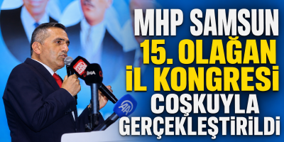 MHP Samsun 15. Olağan İl Kongresi Coşkuyla Gerçekleştirildi